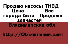 Продаю насосы ТНВД › Цена ­ 17 000 - Все города Авто » Продажа запчастей   . Владимирская обл.